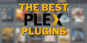 Les meilleurs plugins pour Plex en 2021